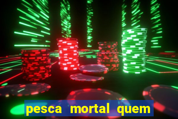 pesca mortal quem morreu gary